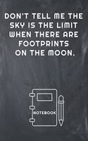Don't Tell Me the Sky Is the Limit When There Are Footprints on the Moon Notebook