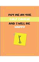 Put Me on the Golf Course and I Will Be Happy