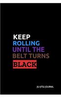 Keep Rolling Until the Belt Turns Black Jiu-Jitsu Journal