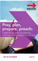 Pray, Plan, Prepare, Preach: Establishing and Maintaining Priorities in the Preaching Ministry