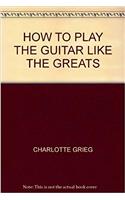 Learn to Play Guitar Like the Guitar Greats