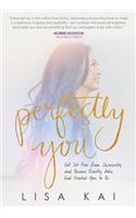 Perfectly You: Get Set Free from Insecurity and Become Exactly Who God Created You to Be