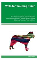 Wolador Training Guide Wolador Training Book Features: Wolador Housetraining, Obedience Training, Agility Training, Behavioral Training, Tricks and More