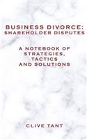 Business Divorce: Shareholder Disputes: A Notebook of Strategies, Tactics and Solutions(1 Business Divorce)
