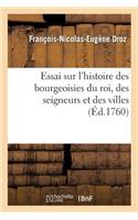 Essai Sur l'Histoire Des Bourgeoisies Du Roi, Des Seigneurs Et Des Villes