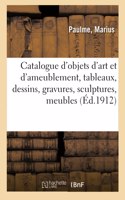 Catalogue d'Objets d'Art Et d'Ameublement Anciens Et Modernes, Tableaux, Dessins, Gravures: Sculptures, Meubles Anciens Et de Style