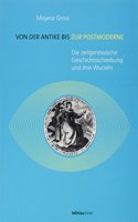 Von Der Antike Bis Zur Postmoderne: Die Zeitgenossische Geschichtsschreibung Und Ihre Wurzeln