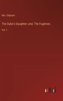 The Duke's Daughter; and, The Fugitives: Vol. 1