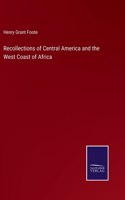 Recollections of Central America and the West Coast of Africa