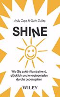 Shine - Wie Sie zukunftig strahlend, glucklich und  energiegeladen durchs Leben gehen