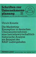 Die Marketing-Konzeption in deutschen Chemieunternehmen - eine betriebswirtschaftlich-historische Analyse am Beispiel der BASF Ludwigshafen