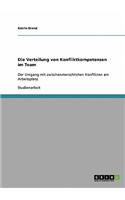Die Verteilung von Konfliktkompetenzen im Team: Der Umgang mit zwischenmenschlichen Konflikten am Arbeitsplatz(German)