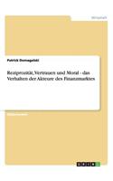 Reziprozität, Vertrauen und Moral - das Verhalten der Akteure des Finanzmarktes