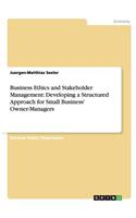 Business Ethics and Stakeholder Management: Developing a Structured Approach for Small Business' Owner-Managers