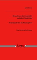 Deregulierung Des Arzneimittelvertriebs in Deutschland - Versandapotheken ALS Reformoption ? Eine Okonomische Analyse