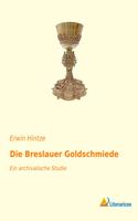 Die Breslauer Goldschmiede: Ein archivalische Studie