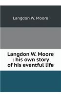 Langdon W. Moore: His Own Story of His Eventful Life