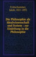 Die Philosophie als Idealwissenschaft und System