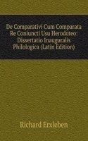 De Comparativi Cum Comparata Re Coniuncti Usu Herodoteo: Dissertatio Inauguralis Philologica (Latin Edition)