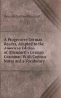 Progressive German Reader, Adapted to the American Edition of Ollendortl's German Grammar: With Copious Notes and a Vocabulary