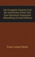 Der Evangelist Johannes Und Dei Antichristen Seiner Zeit: Eine Historisch-Exegetische Abhandlung (German Edition)