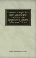 Untersuchungen Aus Dem Gebiete Der Lateinischen Sprachlehre, Volume 1 (German Edition)