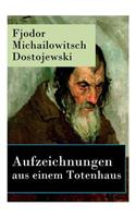 Aufzeichnungen aus einem Totenhaus: Autobiographischer Roman: Das Leben in einem sibirischen Gefängnislager anhand eigener Erfahrungen während der Zeit Verbannung von 1849 bis 1853