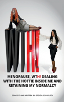 Menopause, Wth! Dealing with the Hottie Inside Me and Retaining My Normalcy