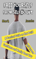 Free Yourself from Self-Doubt: A Practical Guide on How to Build Confidence and Really Boost Your Self Esteem