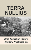 Terra Nullius: What Australian History And Law Was Based On: The War Through The Words In Australia