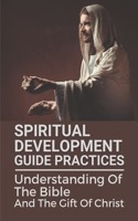 Spiritual Development Guide Practices: Understanding Of The Bible And The Gift Of Christ: Spiritual Development Guide Practices