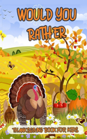 Would You Rather Thanksgiving Book For Kids: A Fun and Challenging Interactive Question Game Book For Boys, Girls, Teens and The Whole Family