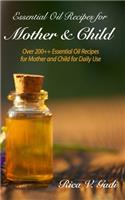 Essential Oil Recipes for Mother and Child: Over 200++ Essential Oil Recipes for Mother and Child for Daily Use