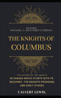 The Knight of Columbus: The History Of The Knights In Canada which starts with Fr. McGivney, The Knights programs and Early Stages