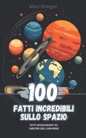 100 Fatti Incredibili sullo Spazio: Fatti Affascinanti su i Misteri Dell'Universo
