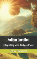 Holism Unveiled: Integrating Mind, Body and Soul