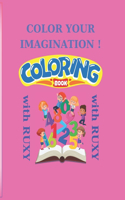 Color your Imagination !: Color and Learn with Ruxy: Book with Interactive and Coloring Activities