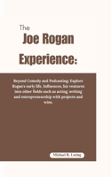 Joe Rogan Experience: Beyond Comedy and Podcasting; Explore Rogan's early life, Influences, his ventures into other fields such as acting, writing and entrepreneurship wi