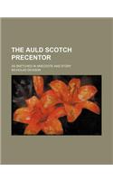 The Auld Scotch Precentor; As Sketched in Anecdote and Story