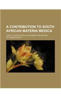A Contribution to South African Materia Medica; Chiefly from Plants in Use Among the Natives