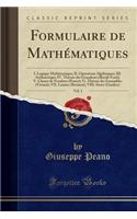 Formulaire de Mathématiques, Vol. 1: I. Logique Mathématique; II. Opérations Algébriques; III. Arithmétique; IV. Théorie Des Grandeurs (Burali-Forti); V. Classes de Nombres (Peano); VI.
