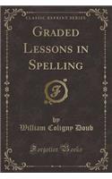 Graded Lessons in Spelling (Classic Reprint)