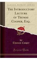 The Introductory Lecture of Thomas Cooper, Esq. (Classic Reprint)