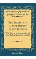 The Thirteenth Annual Report of the Trustees: With the List of Members for the Year Ending December 31, 1888 (Classic Reprint)