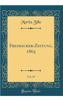 Freimaurer-Zeitung, 1865, Vol. 19 (Classic Reprint)