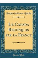 Le Canada Reconquis par la France (Classic Reprint)