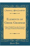 Elements of Greek Grammar: Taken Chiefly from the Grammar of Caspar Frederick Hachenberg (Classic Reprint)