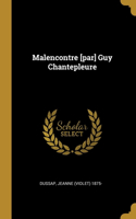 Malencontre [par] Guy Chantepleure