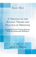 A Treatise on the Botanic Theory and Practice of Medicine: Compiled From Various Sources, With Revisions and Additions (Classic Reprint)