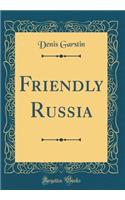 Friendly Russia (Classic Reprint)